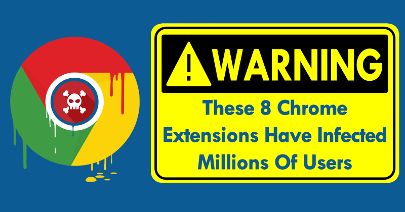 WARNING These 8 Chrome Extensions Have Infected Millions Of Users