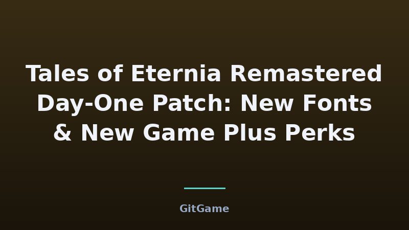 Tales of Eternia Remastered Day-One Patch: New Fonts & New Game Plus Perks