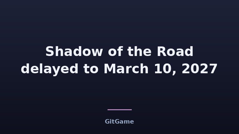 Shadow of the Road delayed to March 10, 2027