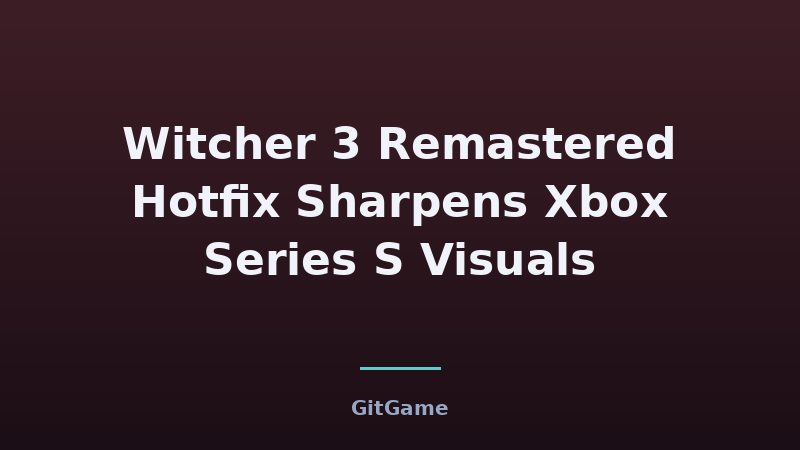 Xbox Series S Owners Get Witcher 3 Clarity Fix