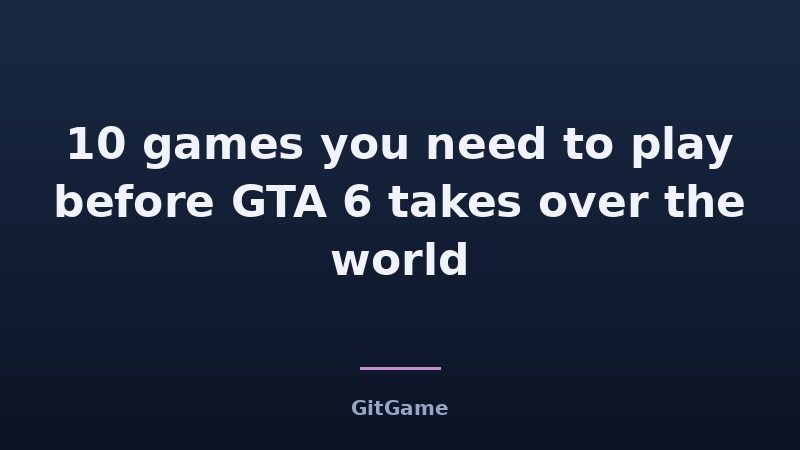 10 games you need to play before GTA 6 takes over the world