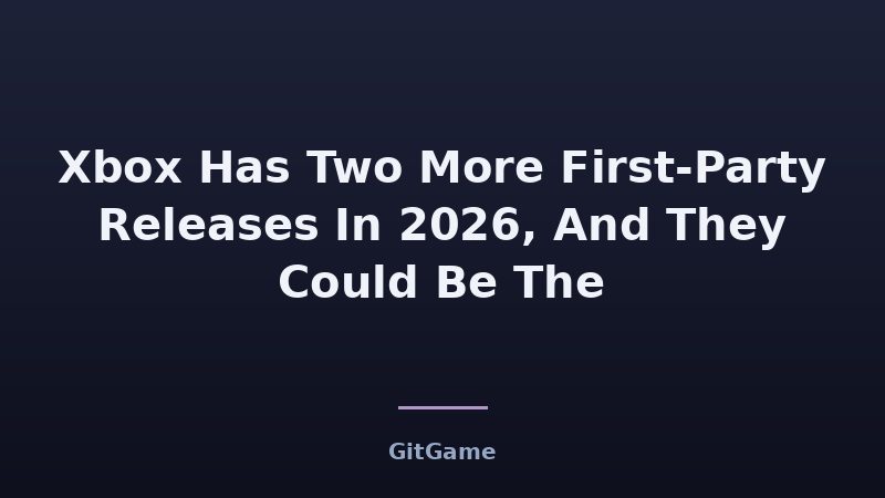 Xbox Has Two More First-Party Releases In 2026, And They Could Be The