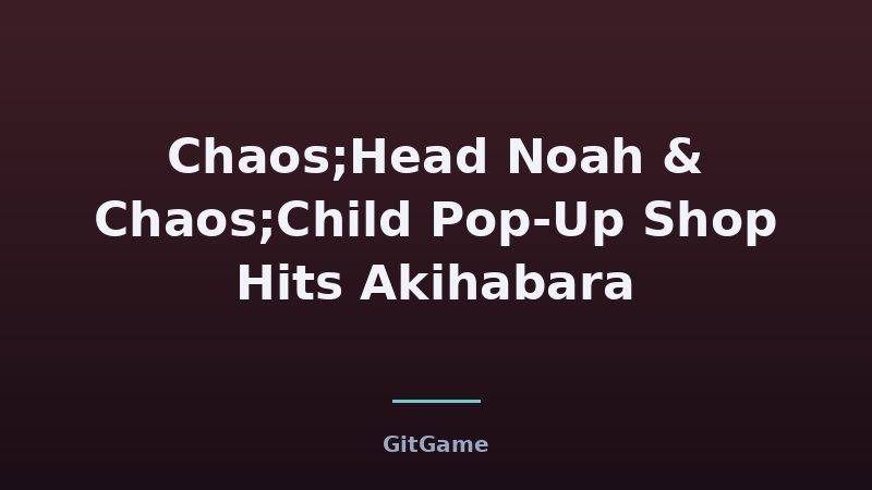 Chaos;Head Noah & Chaos;Child Pop-Up Shop Hits Akihabara