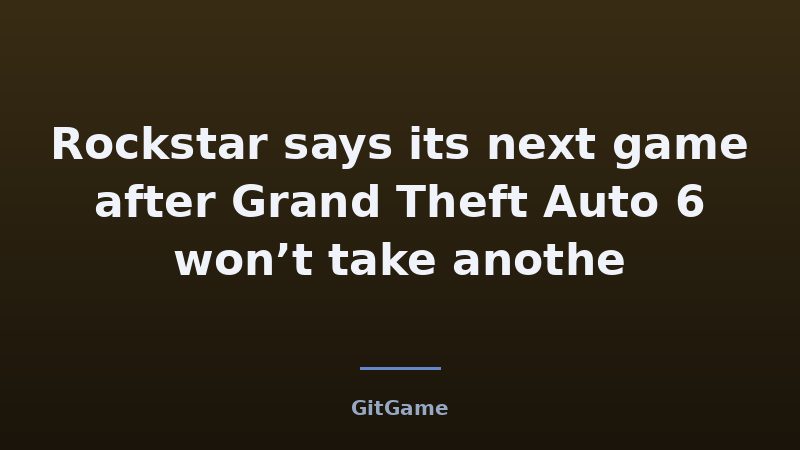 Rockstar says its next game after Grand Theft Auto 6 won’t take anothe