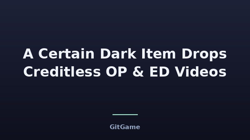 A Certain Dark Item Drops Creditless OP & ED Videos