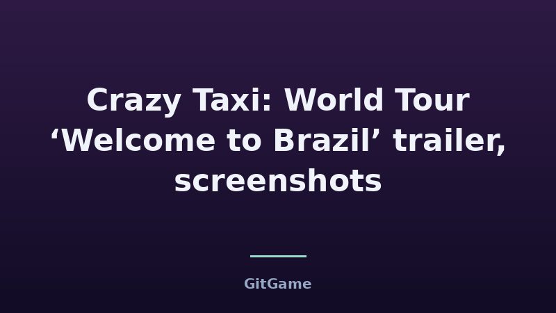 Crazy Taxi: World Tour ‘Welcome to Brazil’ trailer, screenshots