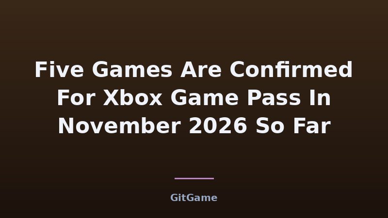 Five Games Are Confirmed For Xbox Game Pass In November 2026 So Far