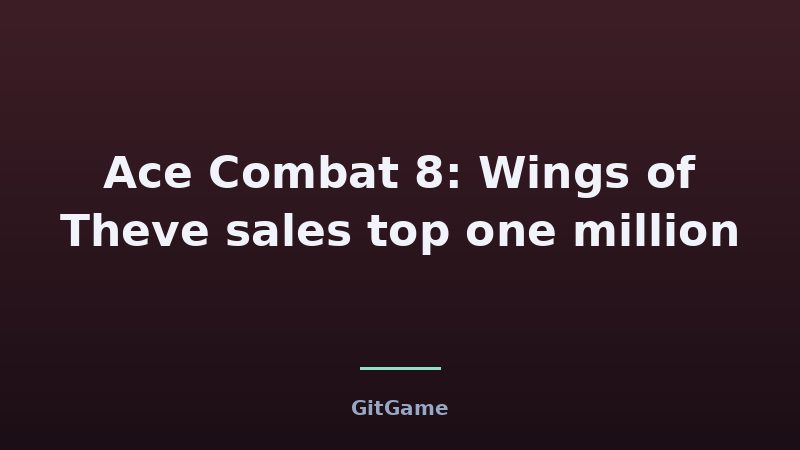 Ace Combat 8: Wings of Theve sales top one million