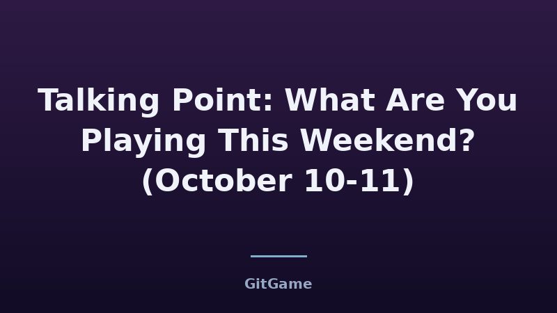 Talking Point: What Are You Playing This Weekend? (October 10-11)