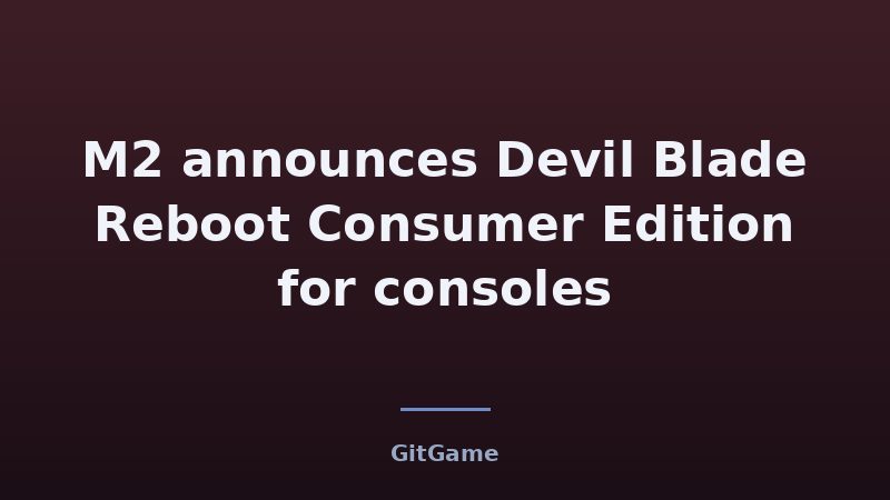 M2 announces Devil Blade Reboot Consumer Edition for consoles
