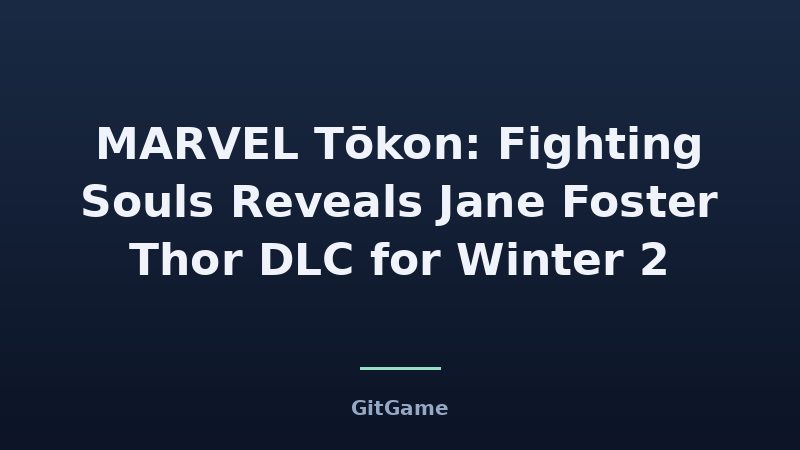 MARVEL Tōkon: Fighting Souls Reveals Jane Foster Thor DLC for Winter 2