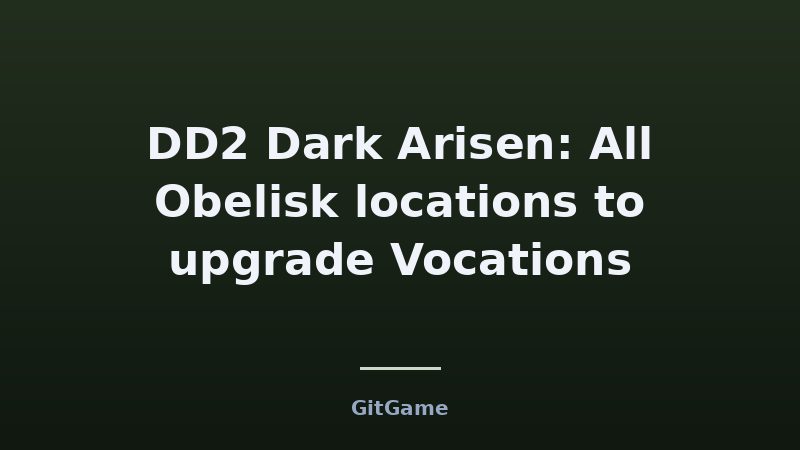 DD2 Dark Arisen: All Obelisk locations to upgrade Vocations