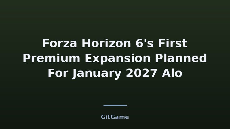 Forza Horizon 6's First Premium Expansion Planned For January 2027 Alo