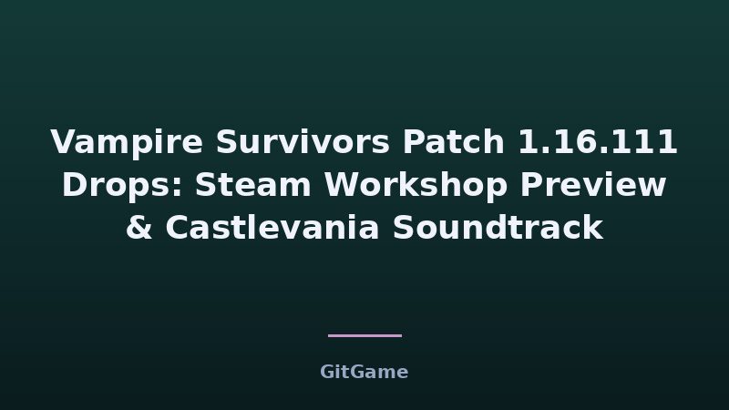 Vampire Survivors Patch 1.16.111 Drops: Steam Workshop Preview & Castlevania Soundtrack