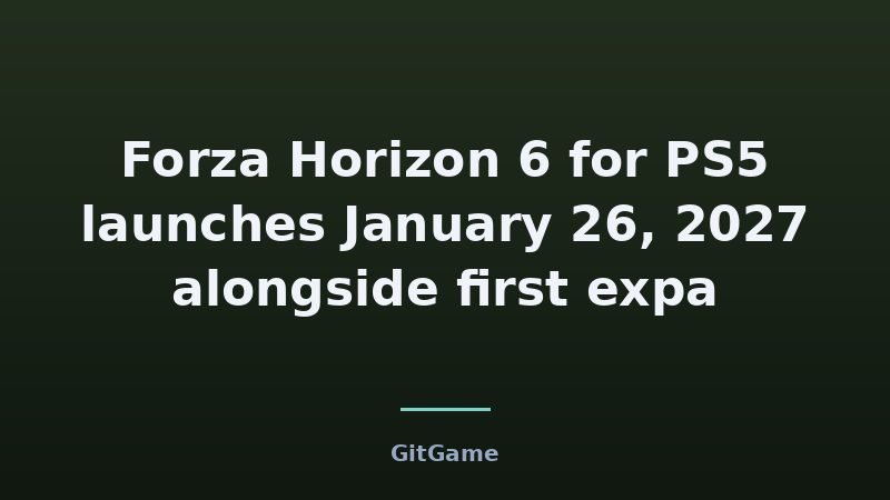 Forza Horizon 6 for PS5 launches January 26, 2027 alongside first expa