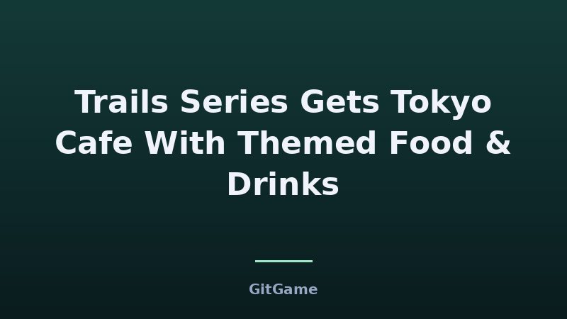 Trails Series Gets Tokyo Cafe With Themed Food & Drinks